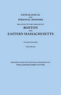 Cover image for Genealogical and Personal Memoirs Relating to the Families of Boston and Eastern Massachusetts. In Four Volumes. Volume III