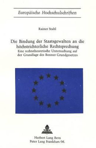 Cover image for Die Bindung Der Staatsgewalten an Die Hoechstrichterliche Rechtsprechung: Eine Rechtstheoretische Untersuchung Auf Der Grundlage Des Bonner Grundgesetzes