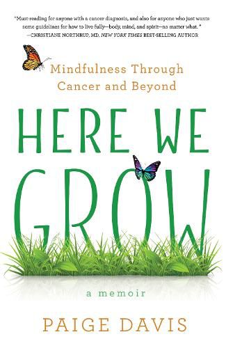 Cover image for Here We Grow: Mindfulness through Cancer and Beyond