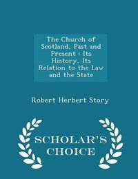 Cover image for The Church of Scotland, Past and Present: Its History, Its Relation to the Law and the State - Scholar's Choice Edition