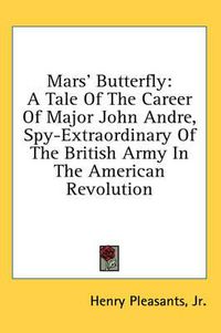 Cover image for Mars' Butterfly: A Tale of the Career of Major John Andre, Spy-Extraordinary of the British Army in the American Revolution