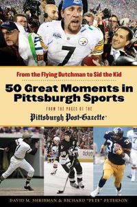 Cover image for 50 Great Moments in Pittsburgh Sports: From the Flying Dutchman to Sid the Kid