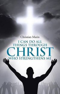 Cover image for I Can Do All Things through Christ Who Strengthens Me: I Can Do All Things through Christ