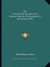 Cover image for The Formation of Travertine and Siliceous Sinter by the Vegetation of Hot Springs (1890)