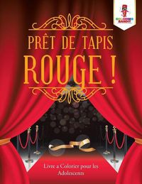 Cover image for Pret de Tapis Rouge !: Livre a Colorier pour les Adolescents