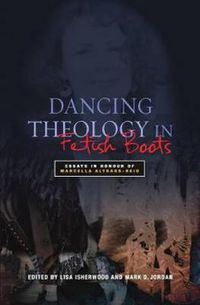 Cover image for Dancing Theology in Fetish Boots: Essays in Honour of Marcella Althaus-Reid