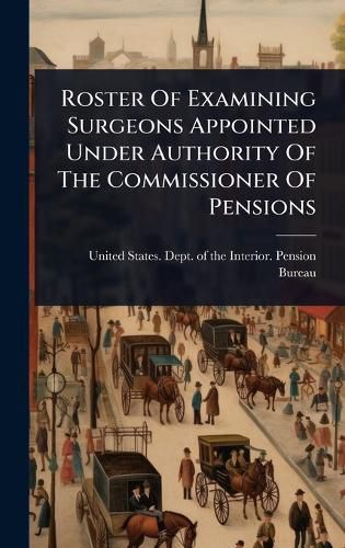 Cover image for Roster Of Examining Surgeons Appointed Under Authority Of The Commissioner Of Pensions