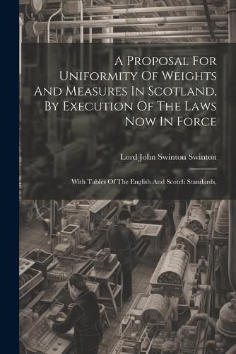 A Proposal For Uniformity Of Weights And Measures In Scotland, By Execution Of The Laws Now In Force