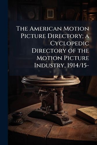 Cover image for The American Motion Picture Directory; a Cyclopedic Directory of the Motion Picture Industry, 1914/15-