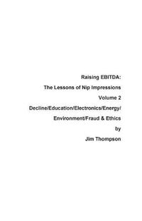 Cover image for Raising EBITDA: The Lessons of Nip Impressions Volume 2: Decline/Education/Electronics/Energy/Environment/Fraud & Ethics