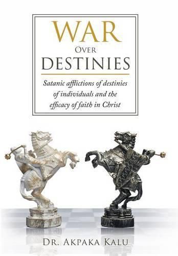 Cover image for War Over Destinies: Satanic afflictions of destinies of individuals and the efficacy of faith in Christ