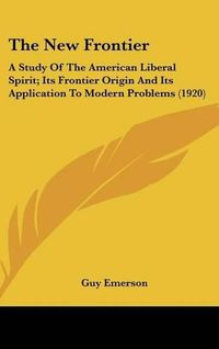 Cover image for The New Frontier: A Study of the American Liberal Spirit; Its Frontier Origin and Its Application to Modern Problems (1920)