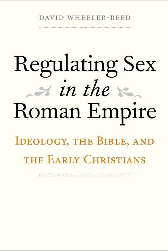 Cover image for Regulating Sex in the Roman Empire: Ideology, the Bible, and the Early Christians