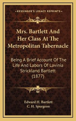 Mrs. Bartlett and Her Class at the Metropolitan Tabernacle: Being a Brief Account of the Life and Labors of Lavinia Strickland Bartlett (1877)