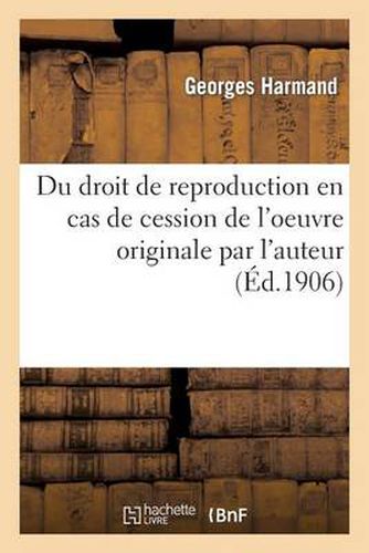 Du Droit de Reproduction En Cas de Cession de l'Oeuvre Originale Par l'Auteur