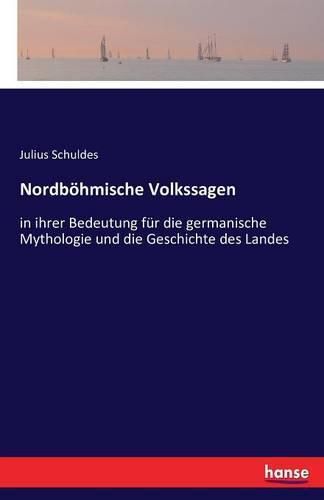 Cover image for Nordboehmische Volkssagen: in ihrer Bedeutung fur die germanische Mythologie und die Geschichte des Landes