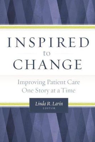 Cover image for Inspired to Change: Improving Patient Care One Story at a Time