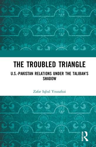 Cover image for The Troubled Triangle: US-Pakistan Relations under the Taliban's Shadow