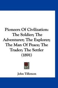 Cover image for Pioneers of Civilization: The Soldier; The Adventurer; The Explorer; The Man of Peace; The Trader; The Settler (1891)