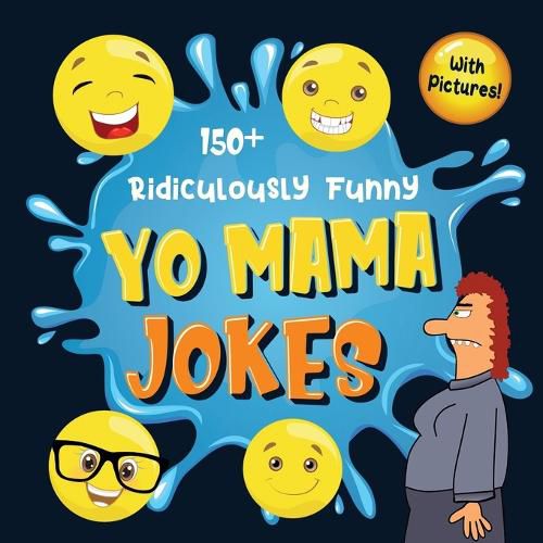 Cover image for 150+ Ridiculously Funny Yo Mama Jokes: Hilarious & Silly Yo Momma Jokes So Terrible, Even Your Mum Will Laugh Out Loud! (Funny Gift With Colorful Pictures)