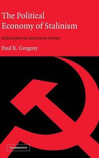 Cover image for The Political Economy of Stalinism: Evidence from the Soviet Secret Archives