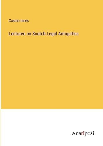 Cover image for Lectures on Scotch Legal Antiquities