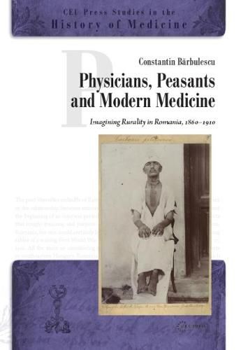 Cover image for Physicians, Peasants and Modern Medicine: Imagining Rurality in Romania, 1860-1910