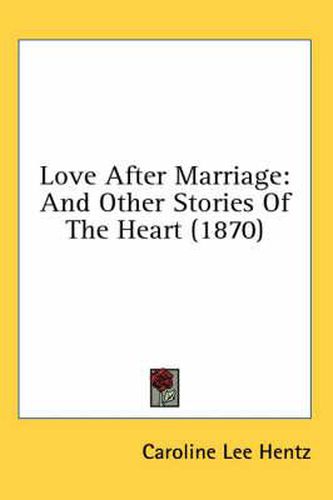 Love After Marriage: And Other Stories of the Heart (1870)