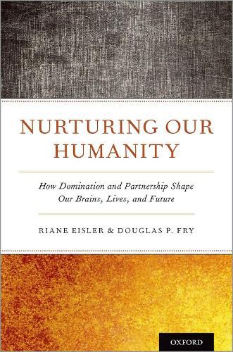 Cover image for Nurturing Our Humanity: How Domination and Partnership Shape Our Brains, Lives, and Future