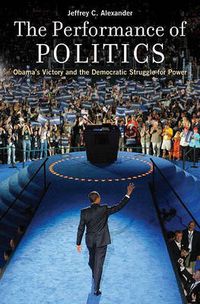 Cover image for The Performance of Politics: Obama's Victory and the Democratic Struggle for Power