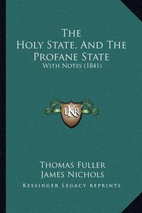 Cover image for The Holy State, and the Profane State: With Notes (1841)