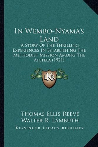 In Wembo-Nyama's Land: A Story of the Thrilling Experiences in Establishing the Methodist Mission Among the Atetela (1921)