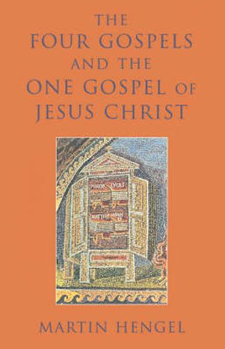 The Four Gospels and the One Gospel of Jesus Christ: An Investigation of the Collection and Origin of the Canonical Gospels