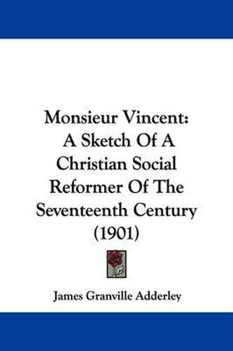 Cover image for Monsieur Vincent: A Sketch of a Christian Social Reformer of the Seventeenth Century (1901)