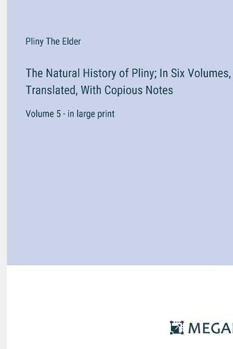 The Natural History of Pliny; In Six Volumes, Translated, With Copious Notes