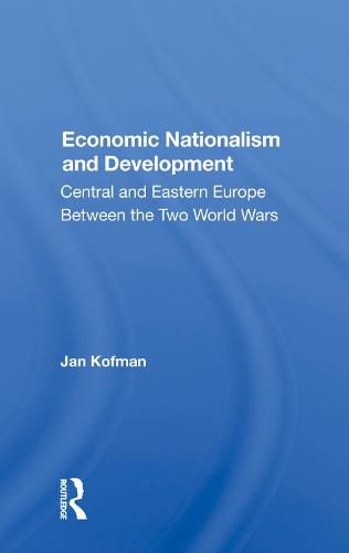 Cover image for Economic Nationalism and Development: Central and Eastern Europe Between the Two World Wars