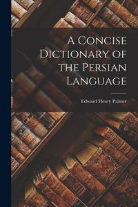 Cover image for A Concise Dictionary of the Persian Language