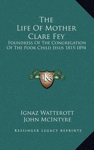 Cover image for The Life of Mother Clare Fey: Foundress of the Congregation of the Poor Child Jesus 1815-1894