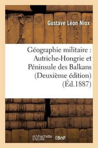 Cover image for Geographie Militaire: Autriche-Hongrie Et Peninsule Des Balkans Deuxieme Edition