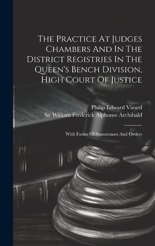 Cover image for The Practice At Judges Chambers And In The District Registries In The Queen's Bench Division, High Court Of Justice