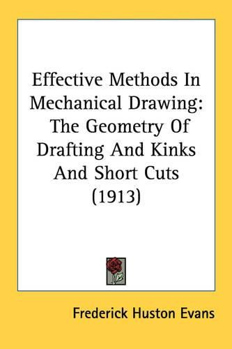 Cover image for Effective Methods in Mechanical Drawing: The Geometry of Drafting and Kinks and Short Cuts (1913)