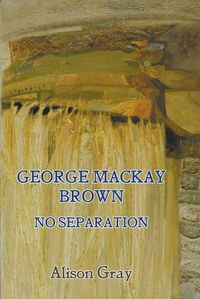 Cover image for George Mackay Brown: No Separation