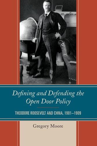 Cover image for Defining and Defending the Open Door Policy: Theodore Roosevelt and China, 1901-1909