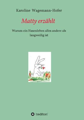 Cover image for Matty erzahlt: Warum ein Hasenleben nicht langweilig ist