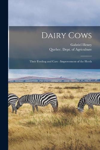 Cover image for Dairy Cows [microform]: Their Feeding and Care: Improvement of the Herds