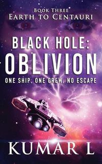 Cover image for Earth to Centauri: Black Hole Oblivion: One Ship. One Crew. No Escape.