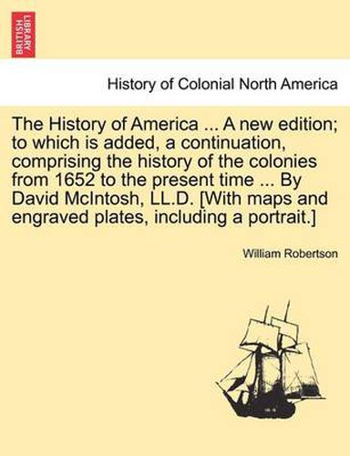 Cover image for The History of America ... by David McIntosh, LL.D. [With Maps and Engraved Plates, Including a Portrait.] the Thirteenth Edition. Vol. III.