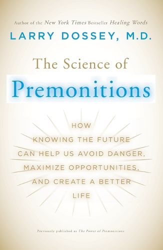 Cover image for The Science of Premonitions: How Knowing the Future Can Help Us Avoid Danger, Maximize Opportunities, and Cre ate a Better Life