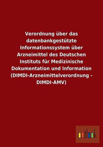 Verordnung uber das datenbankgestutzte Informationssystem uber Arzneimittel des Deutschen Instituts fur Medizinische Dokumentation und Information (DIMDI-Arzneimittelverordnung - DIMDI-AMV)