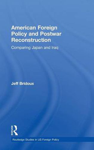 Cover image for American Foreign Policy and Postwar Reconstruction: Comparing Japan and Iraq